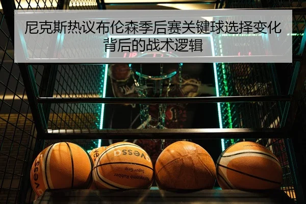 尼克斯热议布伦森季后赛关键球选择变化背后的战术逻辑
