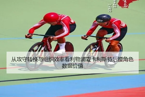 从攻守转换与组织效率看利物浦麦卡利斯特后腰角色数据价值