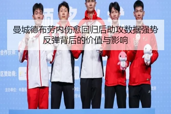 曼城德布劳内伤愈回归后助攻数据强势反弹背后的价值与影响