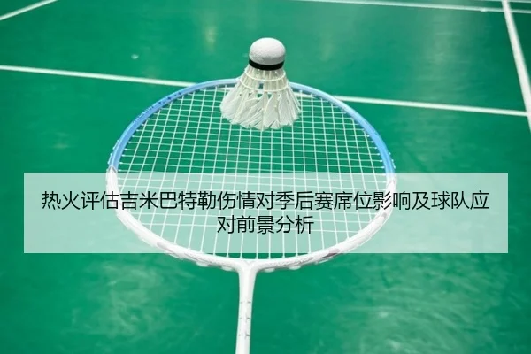 热火评估吉米巴特勒伤情对季后赛席位影响及球队应对前景分析